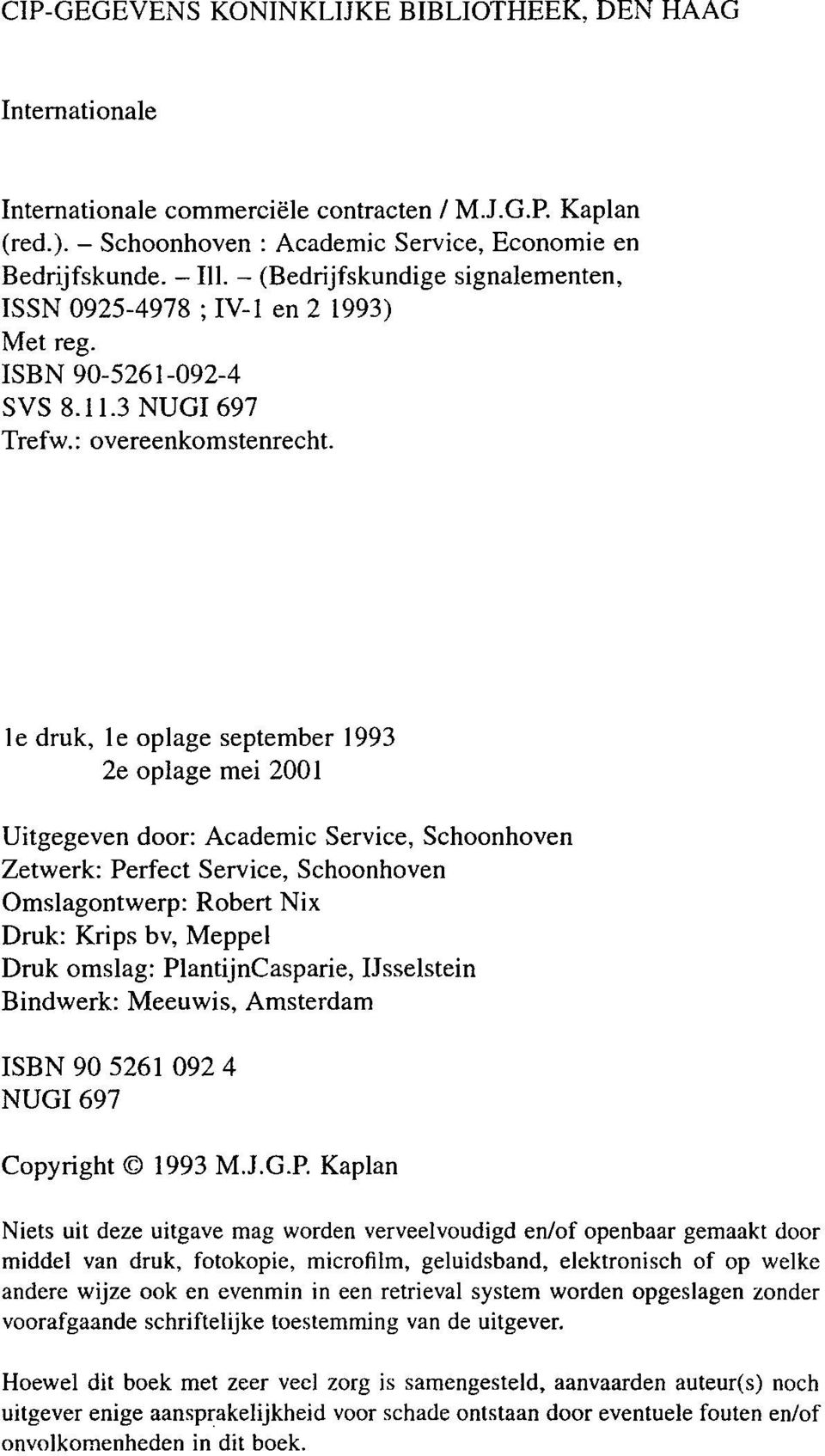 1 e druk, 1 e oplage september 1993 2e oplage mei 2001 Uitgegeven door: Academic Service, Schoonhoven Zetwerk: Perfect Service, Schoonhoven Omslagontwerp: Robert Nix Druk: Krips bv, Meppel Druk