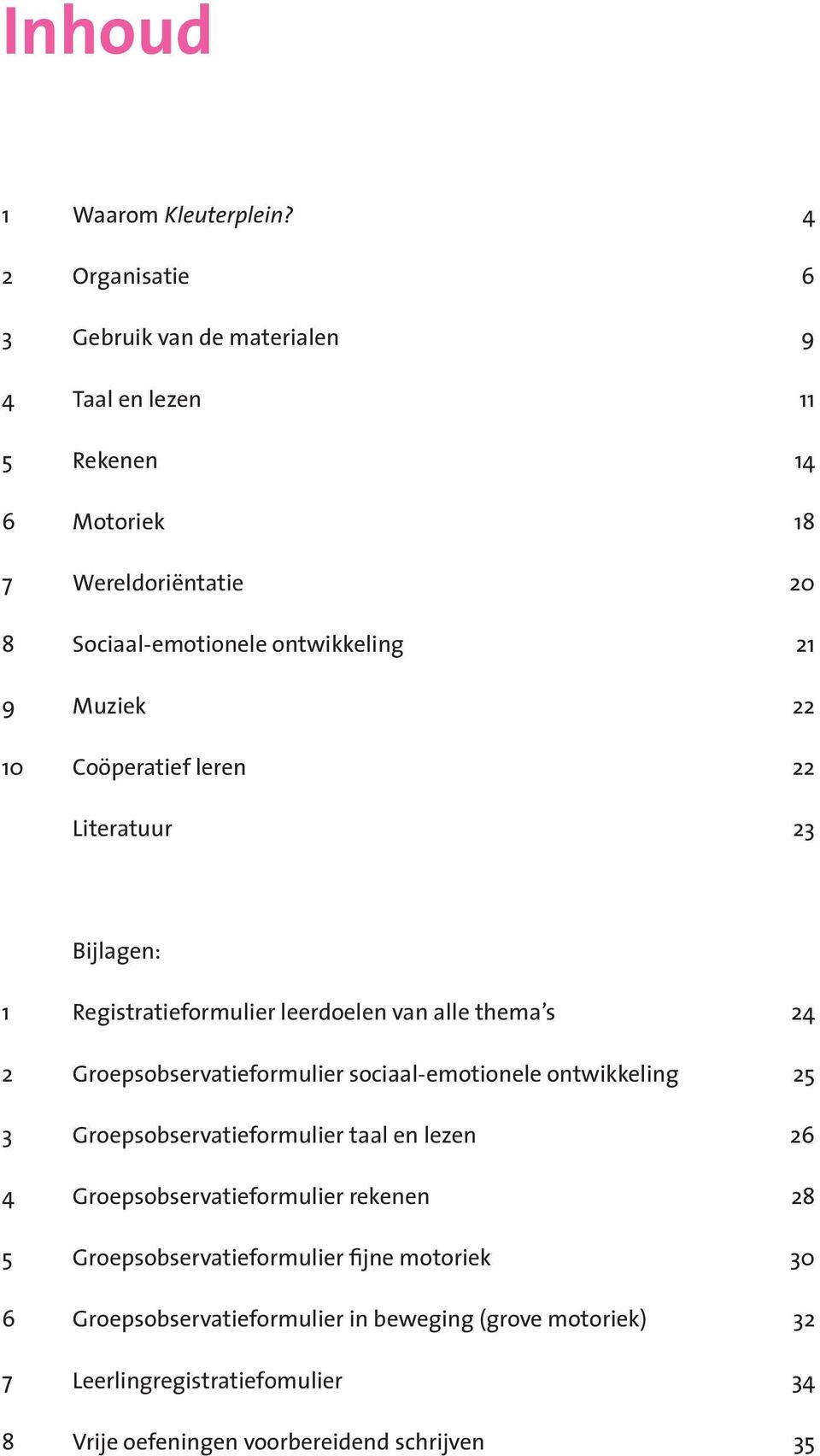 Muziek 22 10 Coöperatief leren 22 Literatuur 23 Bijlagen: 1 Registratieformulier leerdoelen van alle thema s 24 2 Groepsobservatieformulier