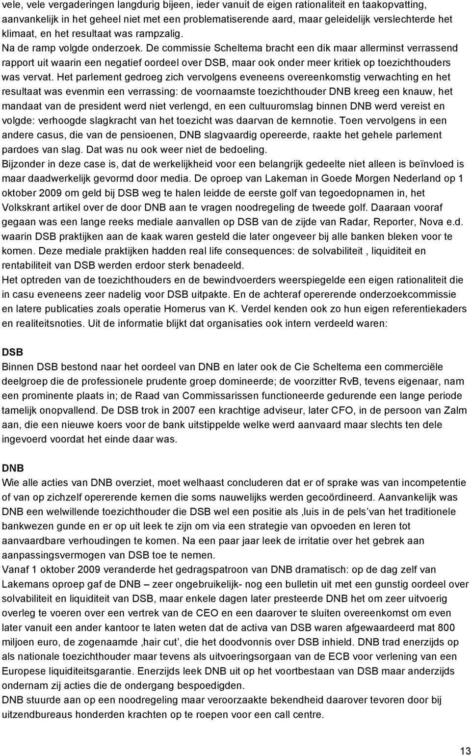 De commissie Scheltema bracht een dik maar allerminst verrassend rapport uit waarin een negatief oordeel over DSB, maar ook onder meer kritiek op toezichthouders was vervat.