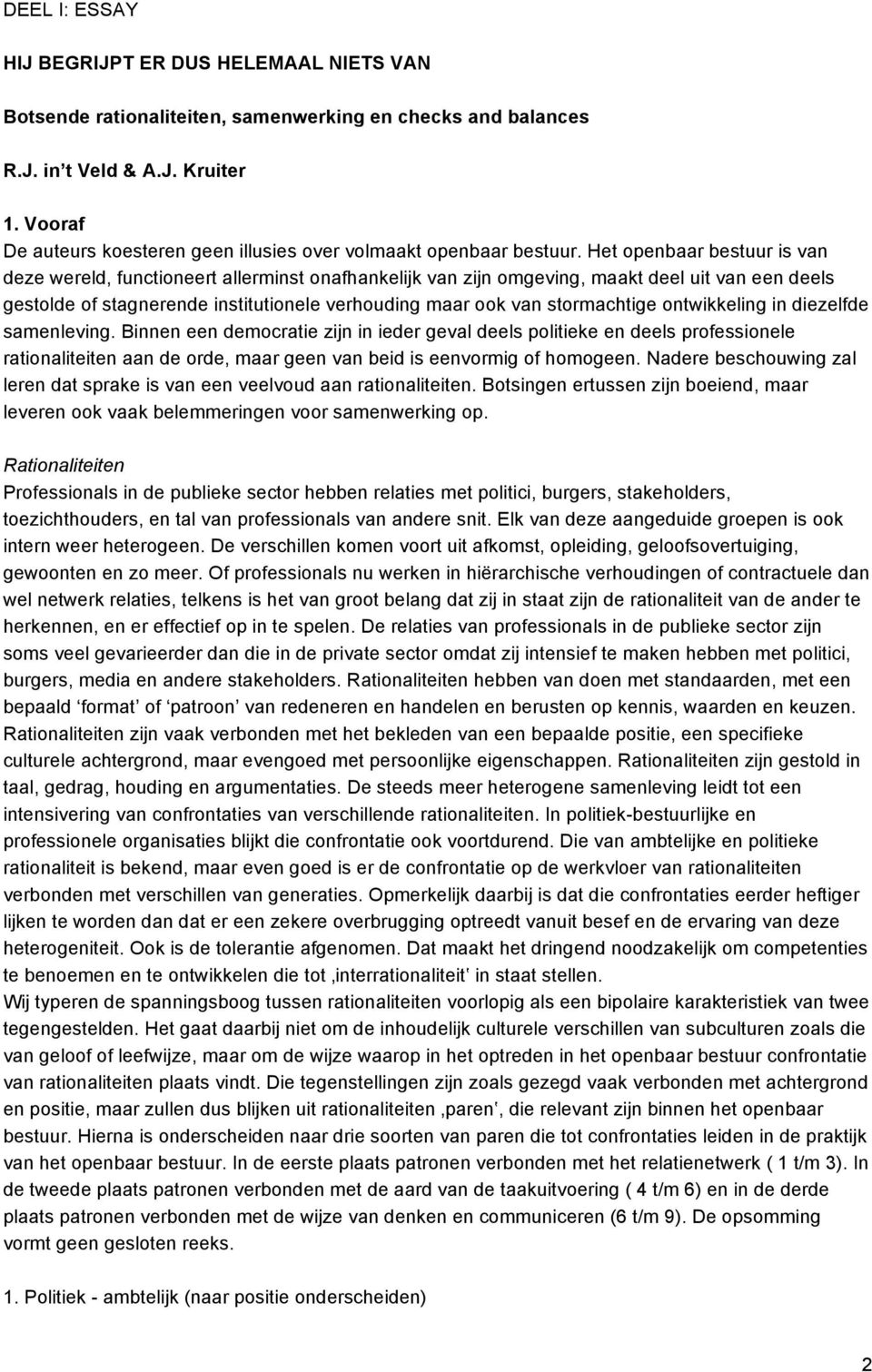 Het openbaar bestuur is van deze wereld, functioneert allerminst onafhankelijk van zijn omgeving, maakt deel uit van een deels gestolde of stagnerende institutionele verhouding maar ook van