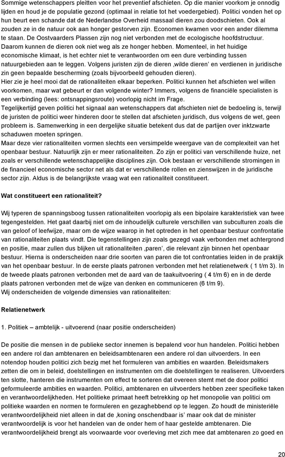 Economen kwamen voor een ander dilemma te staan. De Oostvaarders Plassen zijn nog niet verbonden met de ecologische hoofdstructuur. Daarom kunnen de dieren ook niet weg als ze honger hebben.