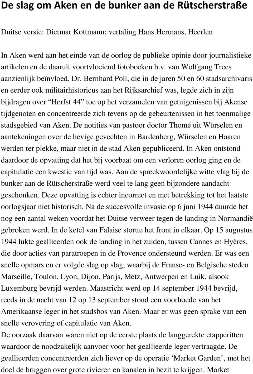 Bernhard Poll, die in de jaren 50 en 60 stadsarchivaris en eerder ook militairhistoricus aan het Rijksarchief was, legde zich in zijn bijdragen over Herfst 44 toe op het verzamelen van getuigenissen