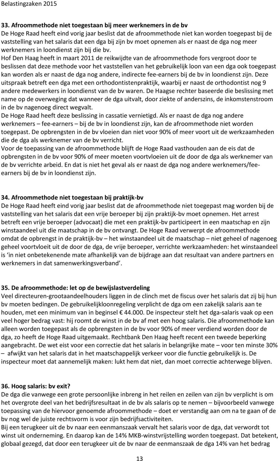 Hof Den Haag heeft in maart 2011 de reikwijdte van de afroommethode fors vergroot door te beslissen dat deze methode voor het vaststellen van het gebruikelijk loon van een dga ook toegepast kan