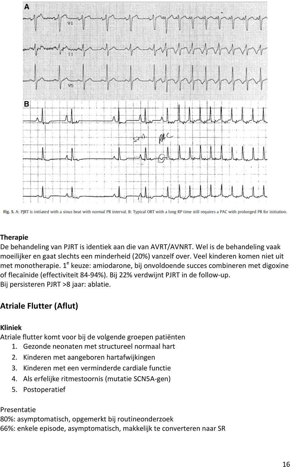 Bij persisteren PJRT >8 jaar: ablatie. Atriale Flutter (Aflut) Kliniek Atriale flutter komt voor bij de volgende groepen patiënten 1. Gezonde neonaten met structureel normaal hart 2.