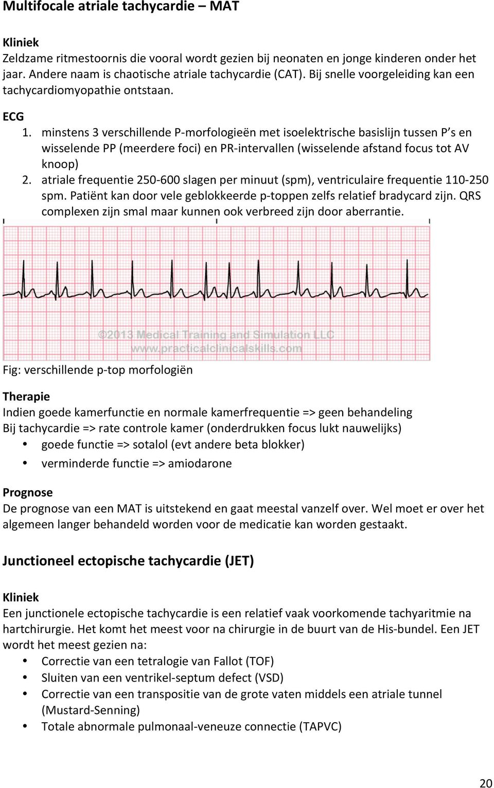 minstens 3 verschillende P-morfologieën met isoelektrische basislijn tussen P s en wisselende PP (meerdere foci) en PR-intervallen (wisselende afstand focus tot AV knoop) 2.