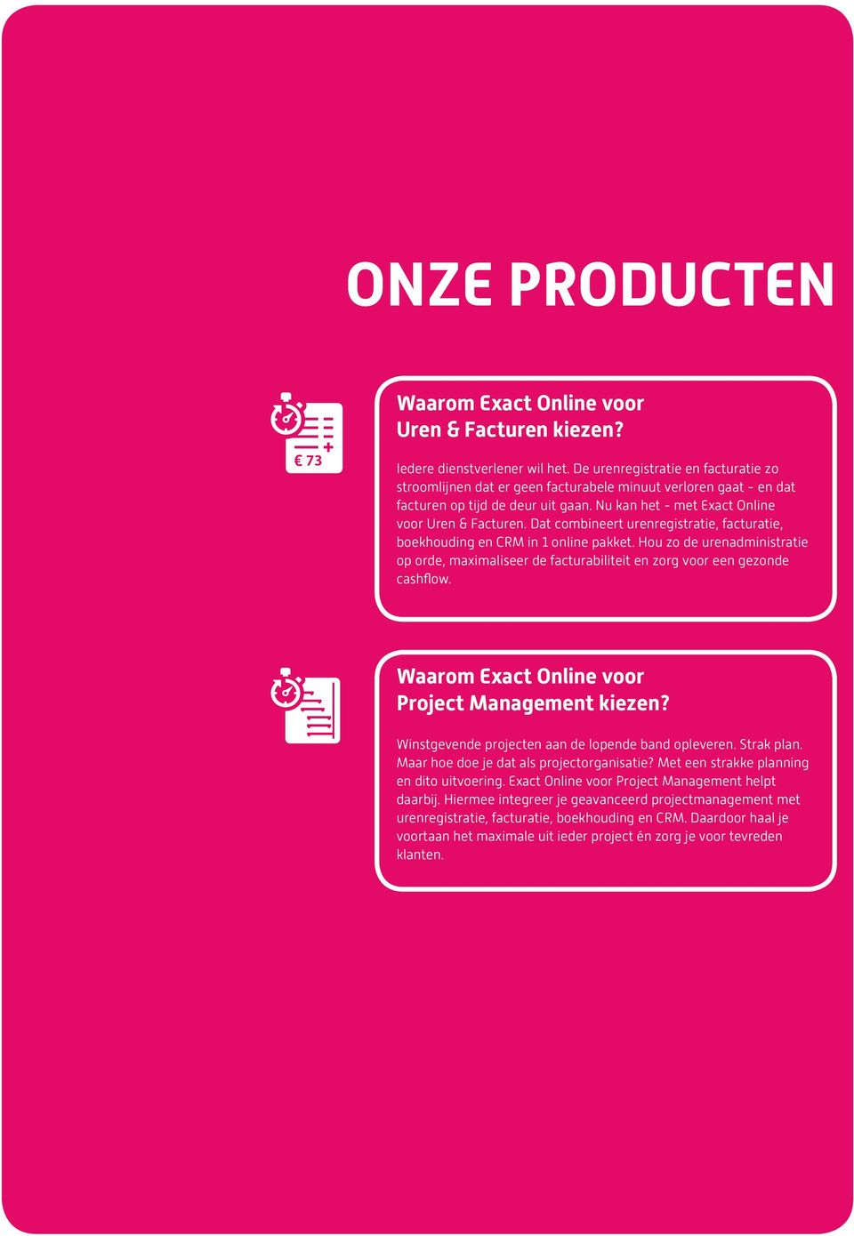 Dat combineert urenregistratie, facturatie, boekhouding en CRM in 1 online pakket. Hou zo de urenadministratie op orde, maximaliseer de facturabiliteit en zorg voor een gezonde cashflow.