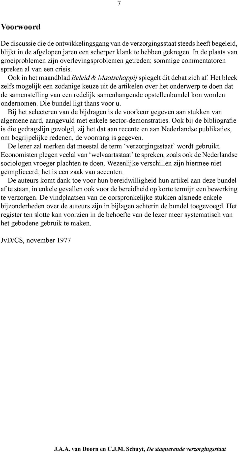 Het bleek zelfs mogelijk een zodanige keuze uit de artikelen over het onderwerp te doen dat de samenstelling van een redelijk samenhangende opstellenbundel kon worden ondernomen.