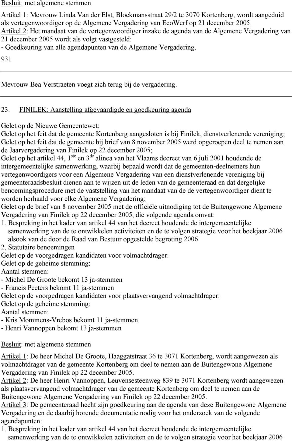 Artikel 2: Het mandaat van de vertegenwoordiger inzake de agenda van de Algemene Vergadering van 21 december 2005 wordt als volgt vastgesteld: - Goedkeuring van alle agendapunten van de Algemene