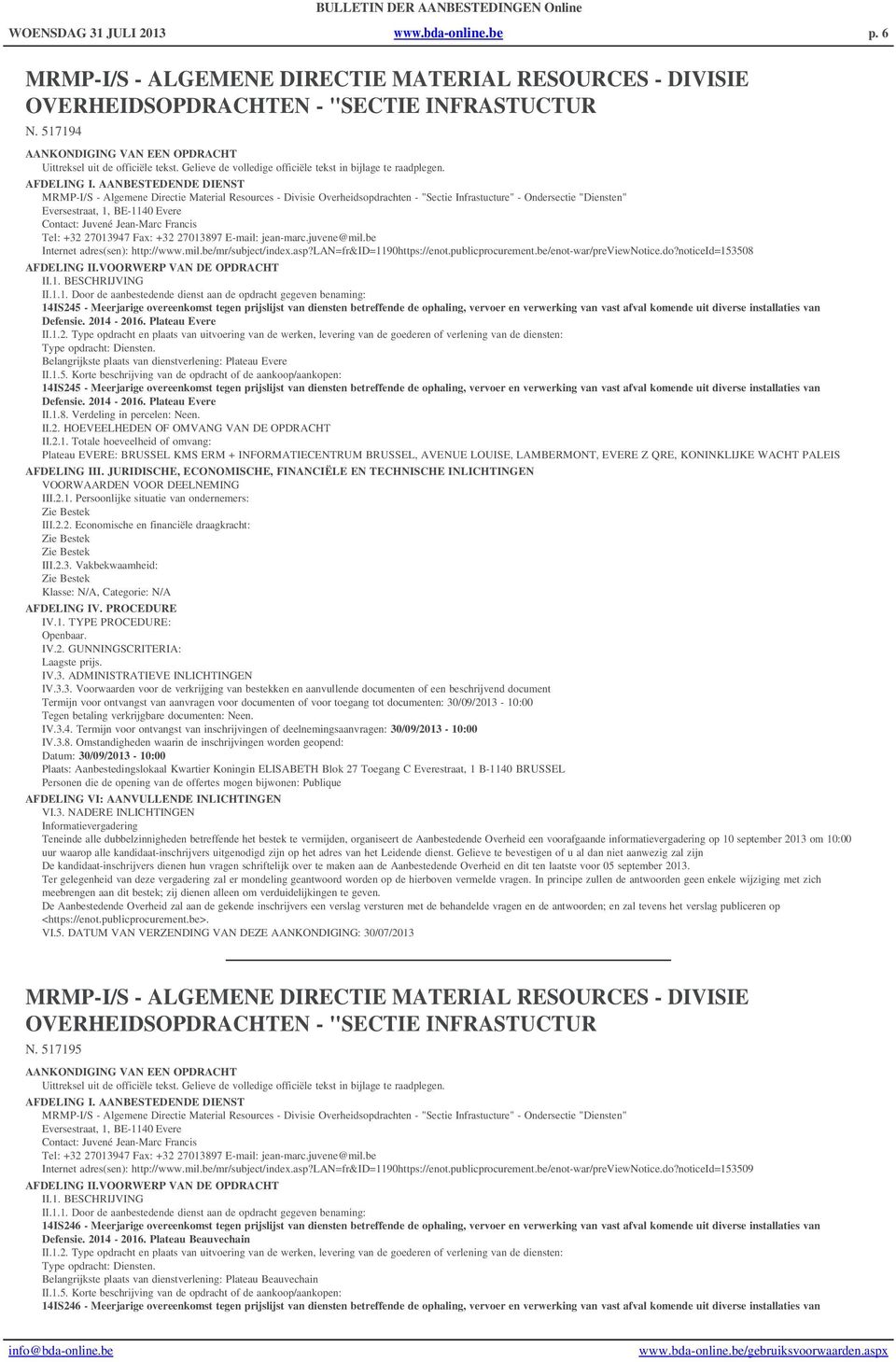 Tel: +32 27013947 Fax: +32 27013897 E-mail: jean-marc.juvene@mil.be Internet adres(sen): http://www.mil.be/mr/subject/index.asp?lan=fr&id=1190https://enot.publicprocurement.be/enot-war/previewnotice.