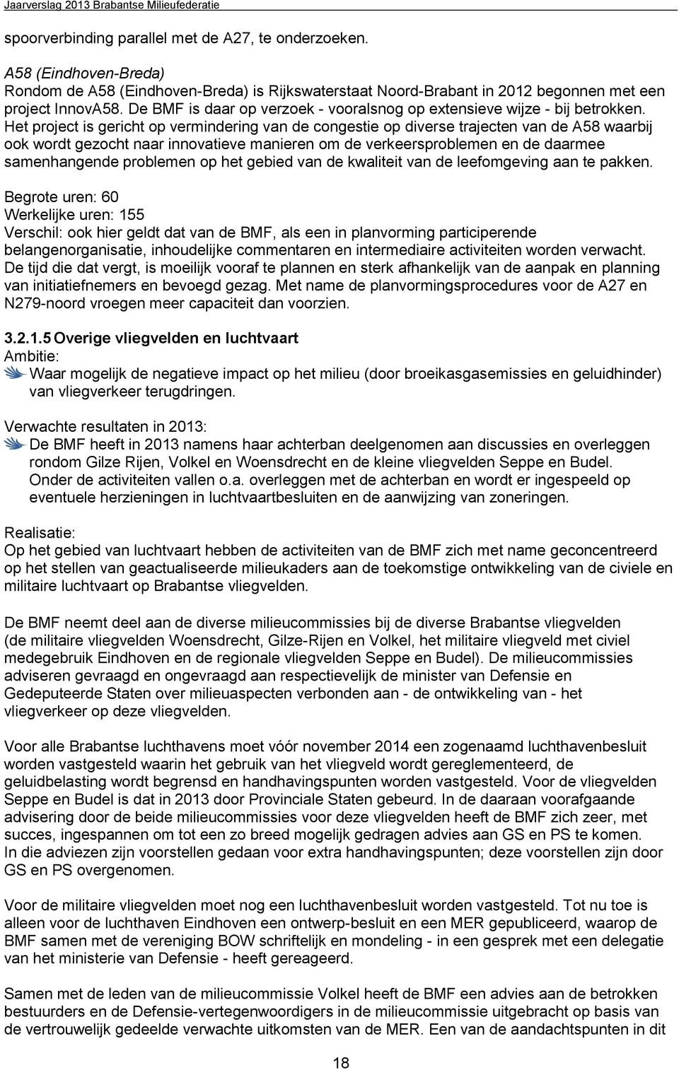 Het project is gericht op vermindering van de congestie op diverse trajecten van de A58 waarbij ook wordt gezocht naar innovatieve manieren om de verkeersproblemen en de daarmee samenhangende