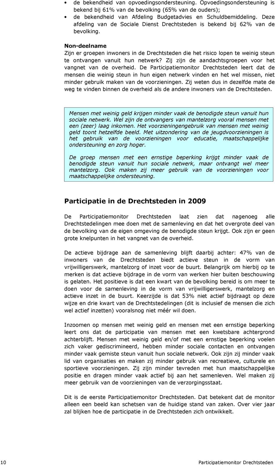 Non-deelname Zijn er groepen inwoners in de Drechtsteden die het risico lopen te weinig steun te ontvangen vanuit hun netwerk? Zij zijn de aandachtsgroepen voor het vangnet van de overheid.