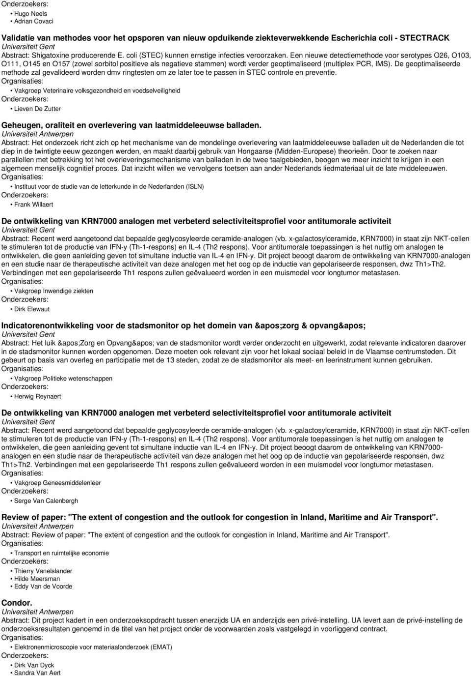 Een nieuwe detectiemethode voor serotypes O26, O103, O111, O145 en O157 (zowel sorbitol positieve als negatieve stammen) wordt verder geoptimaliseerd (multiplex PCR, IMS).