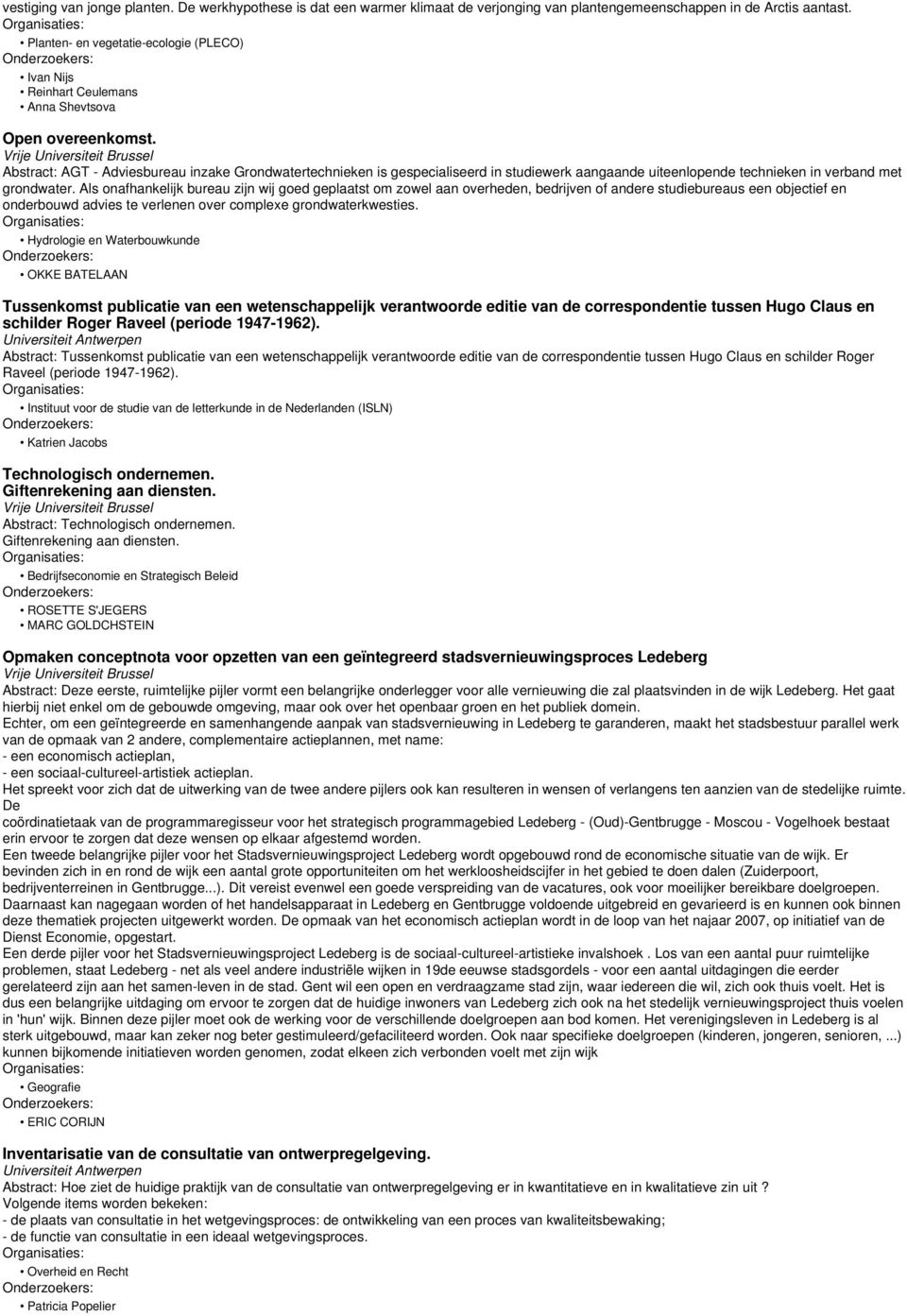 Abstract: AGT - Adviesbureau inzake Grondwatertechnieken is gespecialiseerd in studiewerk aangaande uiteenlopende technieken in verband met grondwater.