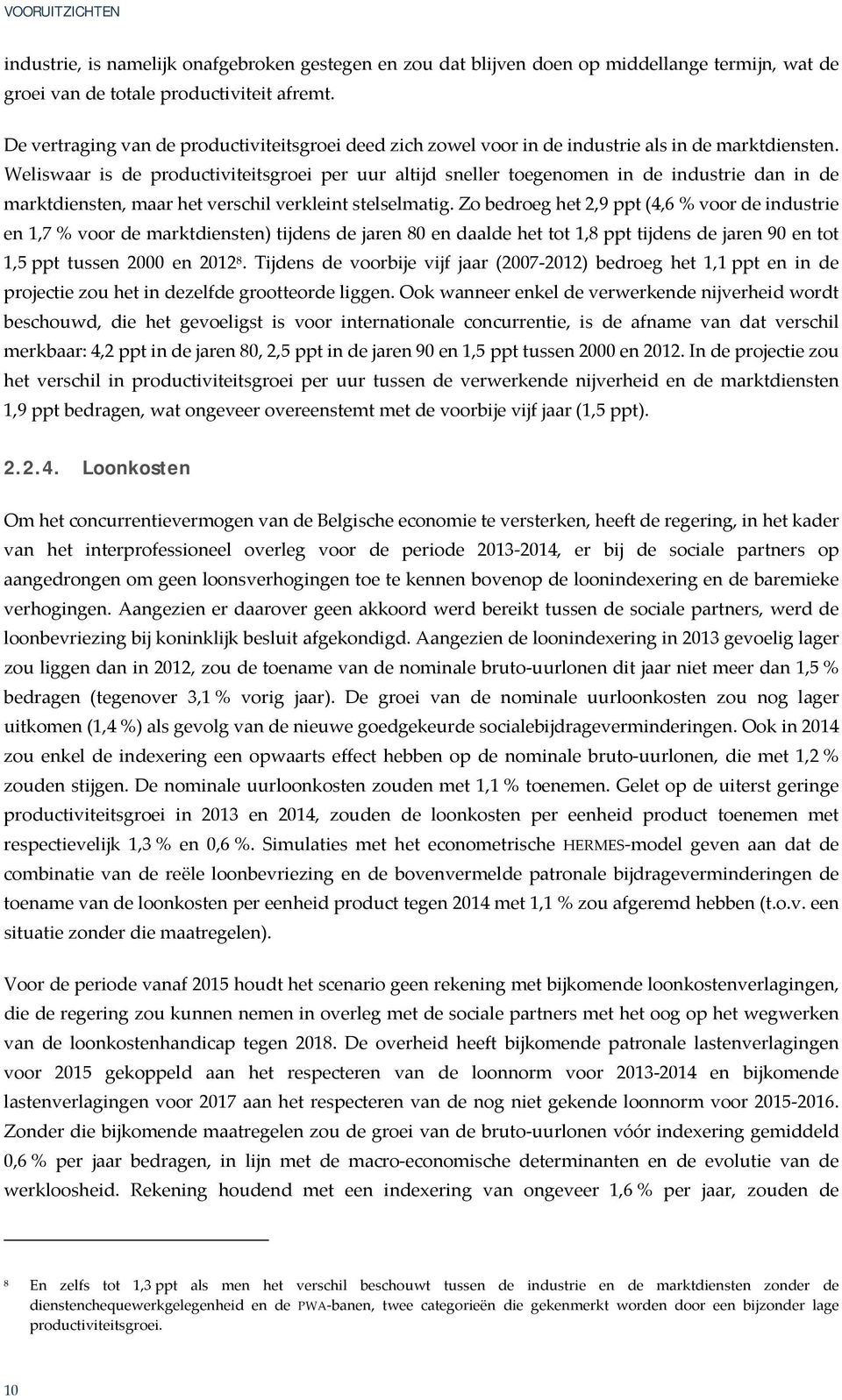 Weliswaar is de productiviteitsgroei per uur altijd sneller toegenomen in de industrie dan in de marktdiensten, maar het verschil verkleint stelselmatig.