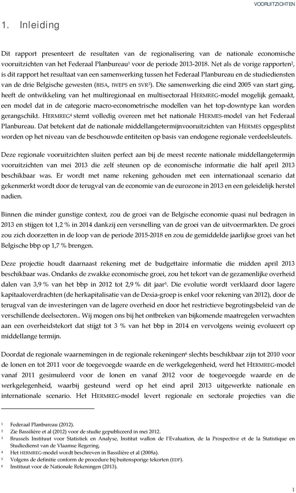 Die samenwerking die eind 2005 van start ging, heeft de ontwikkeling van het multiregionaal en multisectoraal HERMREG model mogelijk gemaakt, een model dat in de categorie macro econometrische