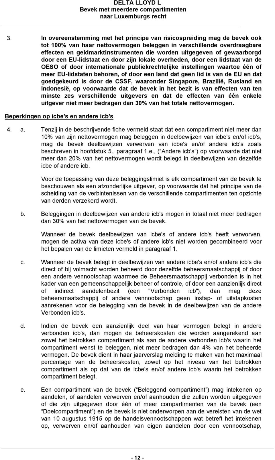 behoren, of door een land dat geen lid is van de EU en dat goedgekeurd is door de CSSF, waaronder Singapore, Brazilië, Rusland en Indonesië, op voorwaarde dat de bevek in het bezit is van effecten