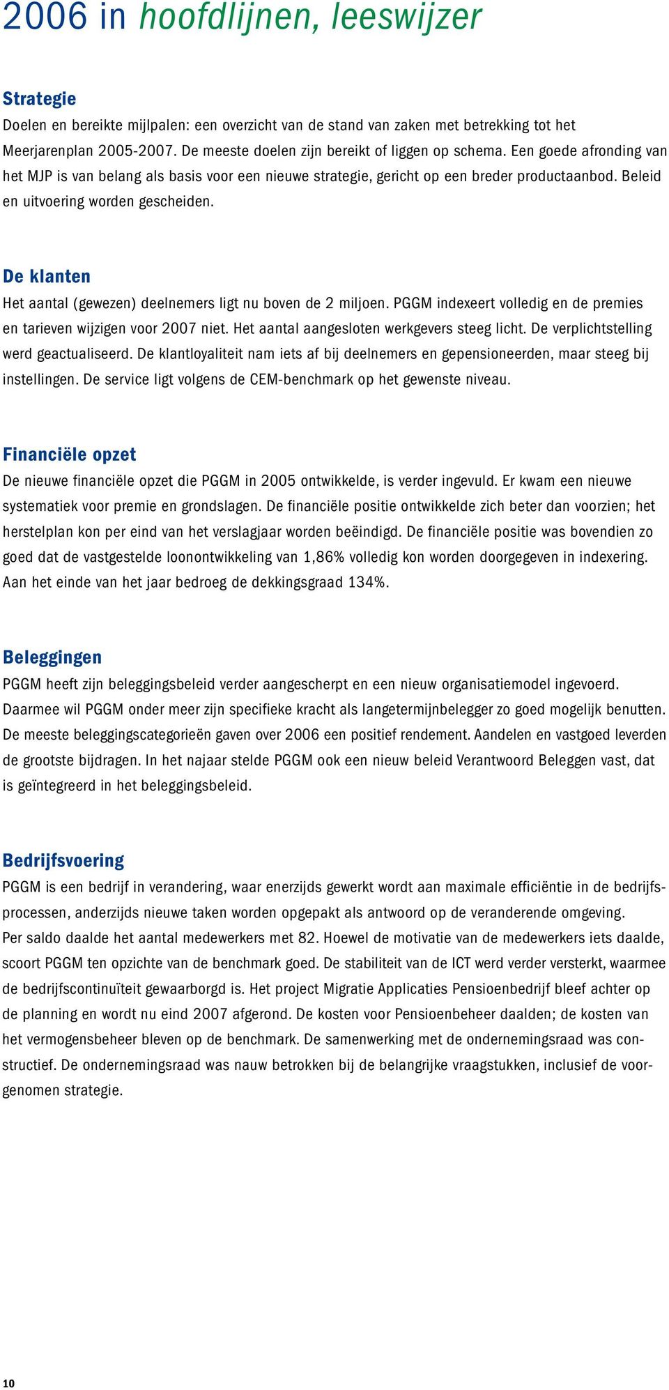 Beleid en uitvoering worden gescheiden. De klanten Het aantal (gewezen) deelnemers ligt nu boven de 2 miljoen. PGGM indexeert volledig en de premies en tarieven wijzigen voor 2007 niet.