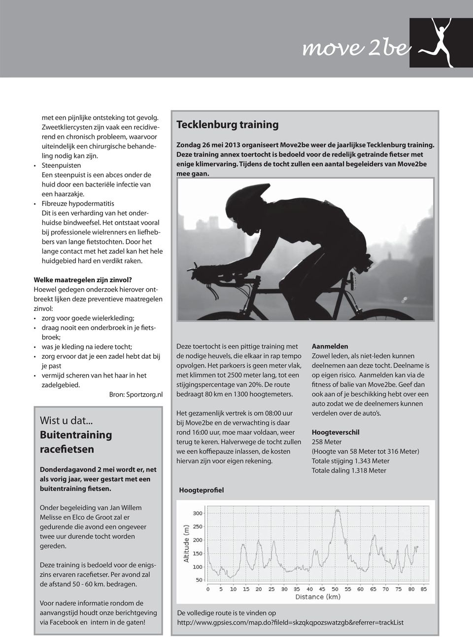 Het ontstaat vooral bij professionele wielrenners en liefhebbers van lange fietstochten. Door het lange contact met het zadel kan het hele huidgebied hard en verdikt raken.