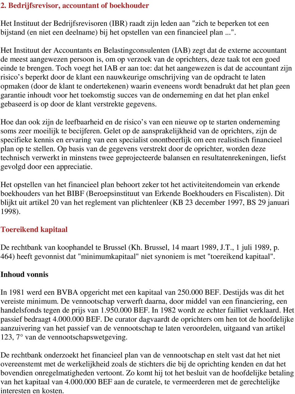 Het Instituut der Accountants en Belastingconsulenten (IAB) zegt dat de externe accountant de meest aangewezen persoon is, om op verzoek van de oprichters, deze taak tot een goed einde te brengen.