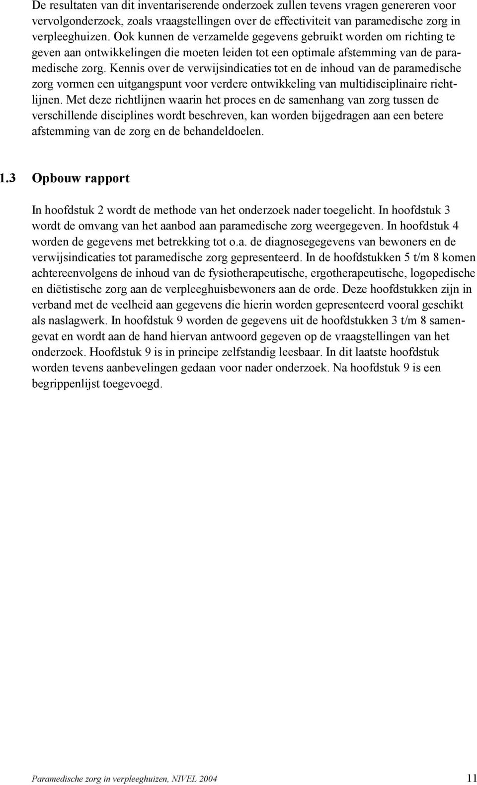 Kennis over de verwijsindicaties tot en de inhoud van de paramedische zorg vormen een uitgangspunt voor verdere ontwikkeling van multidisciplinaire richtlijnen.