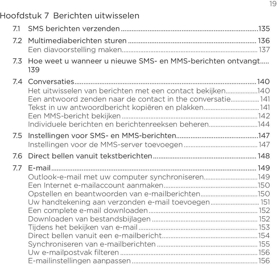 ..140 Een antwoord zenden naar de contact in the conversatie... 141 Tekst in uw antwoordbericht kopiëren en plakken... 141 Een MMS-bericht bekijken.