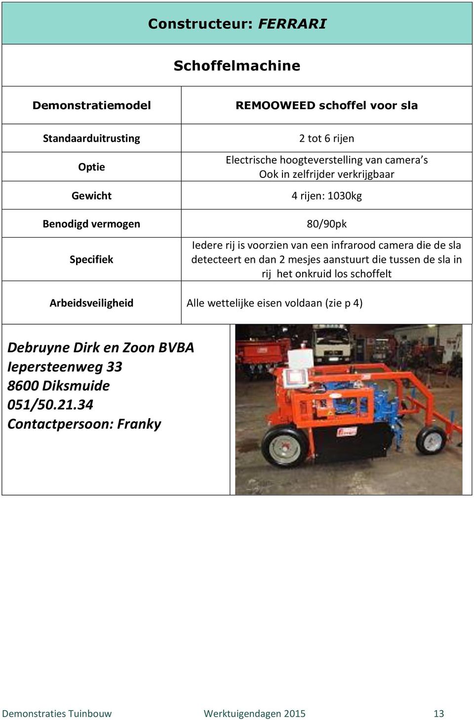 dan 2 mesjes aanstuurt die tussen de sla in rij het onkruid los schoffelt Alle wettelijke eisen voldaan (zie p 4) Debruyne