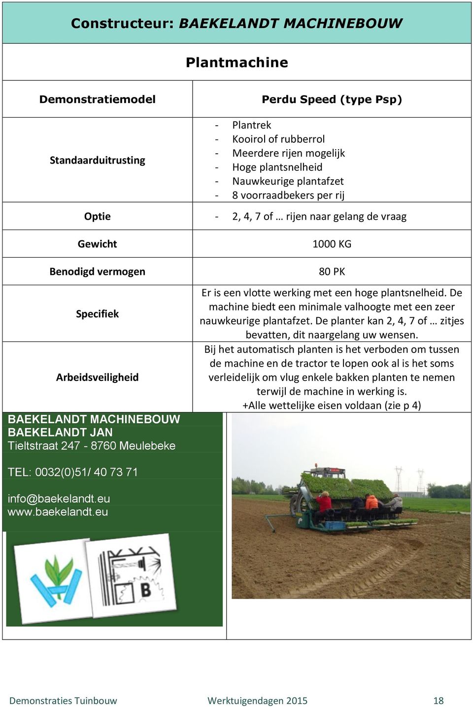 eu www.baekelandt.eu 1000 KG 80 PK Er is een vlotte werking met een hoge plantsnelheid. De machine biedt een minimale valhoogte met een zeer nauwkeurige plantafzet.