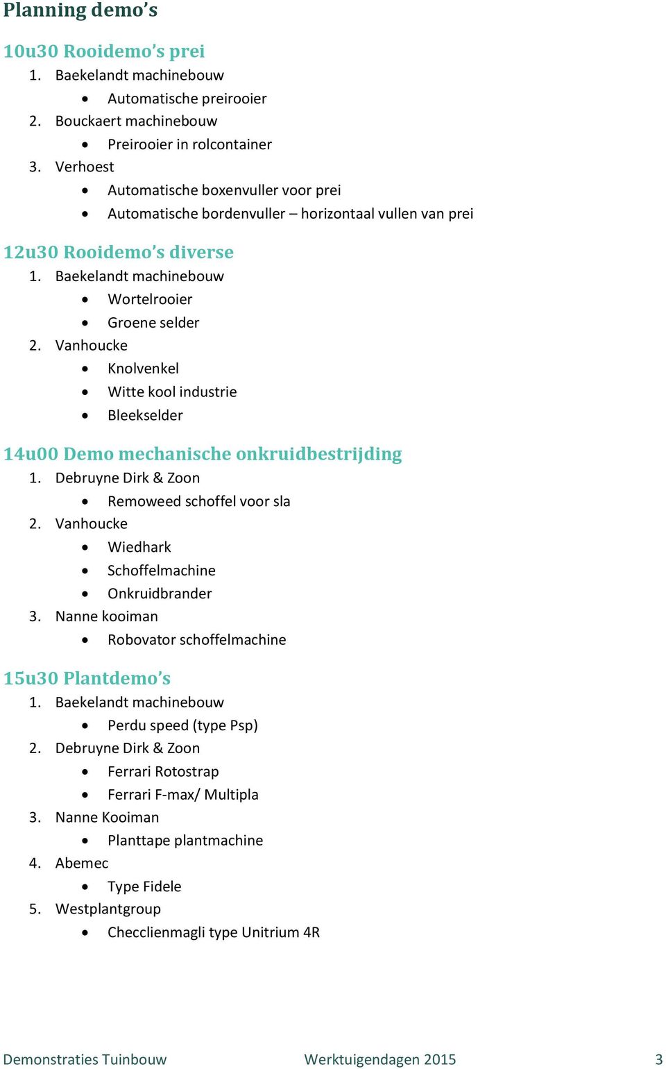 Vanhoucke Knolvenkel Witte kool industrie Bleekselder 14u00 Demo mechanische onkruidbestrijding 1. Debruyne Dirk & Zoon Remoweed schoffel voor sla 2.