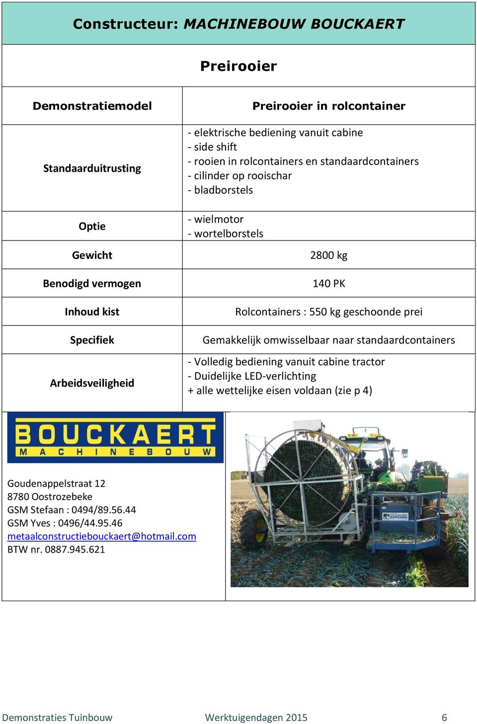 omwisselbaar naar standaardcontainers - Volledig bediening vanuit cabine tractor - Duidelijke LED-verlichting + alle wettelijke eisen voldaan (zie p 4)