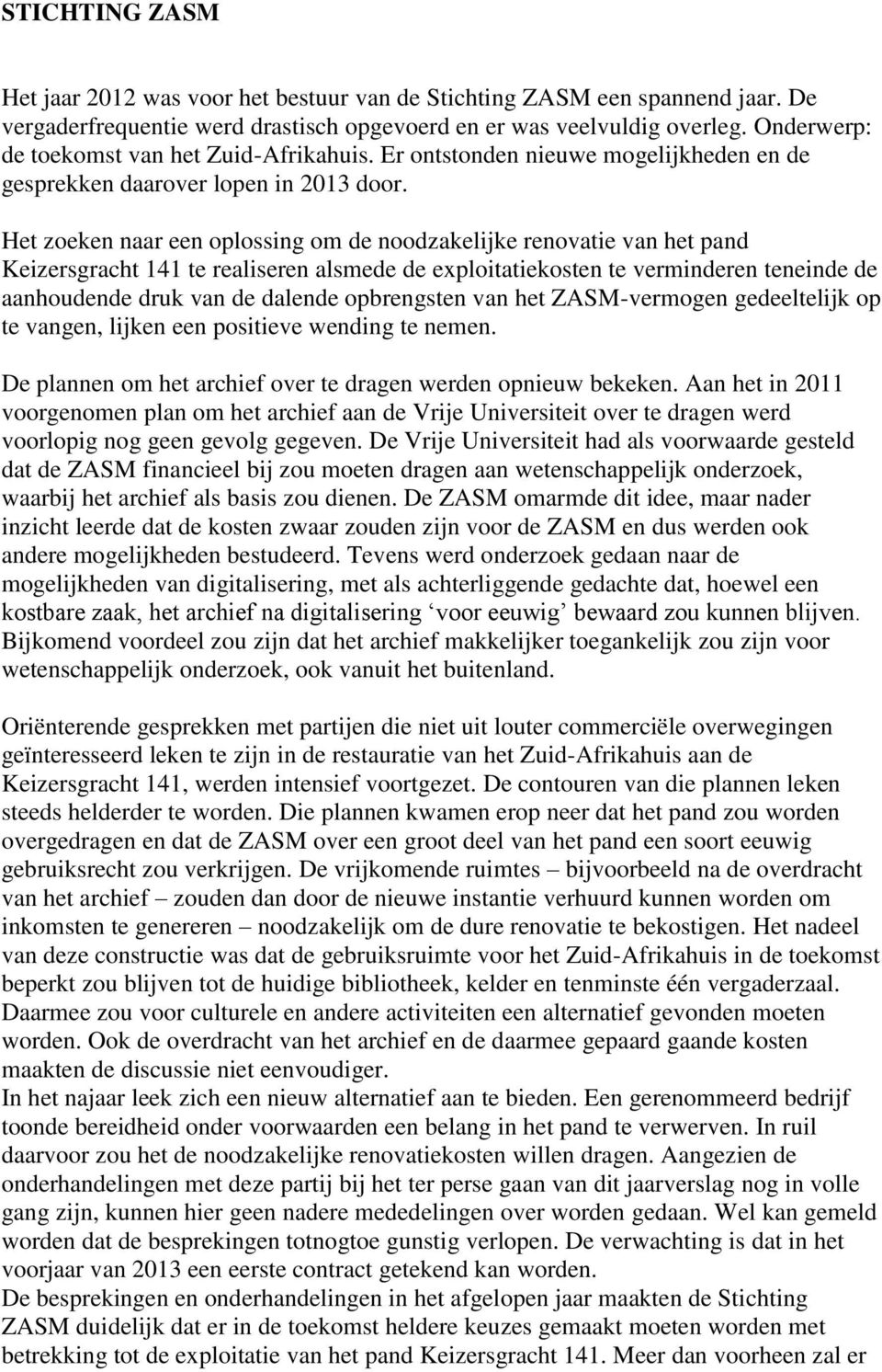 Het zoeken naar een oplossing om de noodzakelijke renovatie van het pand Keizersgracht 141 te realiseren alsmede de exploitatiekosten te verminderen teneinde de aanhoudende druk van de dalende