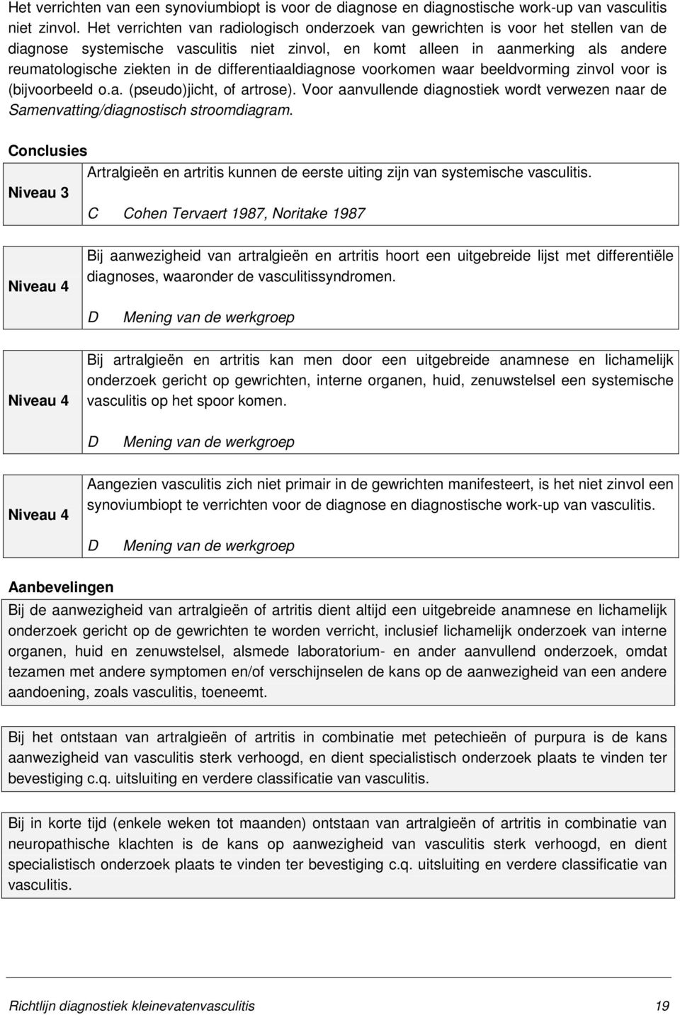 differentiaaldiagnose voorkomen waar beeldvorming zinvol voor is (bijvoorbeeld o.a. (pseudo)jicht, of artrose).