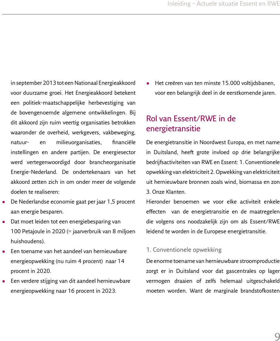 Bij dit akkoord zijn ruim veertig organisaties betrokken waaronder de overheid, werkgevers, vakbeweging, natuur- en milieuorganisaties, financiële instellingen en andere partijen.