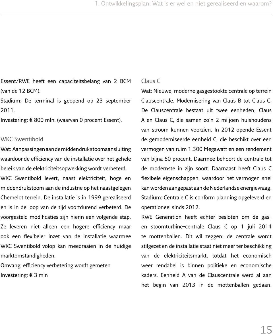 WKC Swentibold Wat: Aanpassingen aan de middendruk stoomaansluiting waardoor de efficiency van de installatie over het gehele bereik van de elektriciteitsopwekking wordt verbeterd.