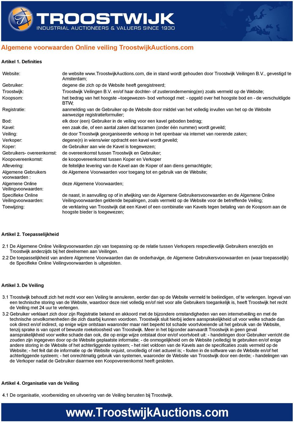 Algemene Online Veilingvoorwaarden: Specifieke Online Veilingvoorwaarden: Toewijzing: de website www.troostwijkauctions.com, die in stand wordt gehouden door Troostwijk Veilingen B.V., gevestigd te Amsterdam; degene die zich op de Website heeft geregistreerd; Troostwijk Veilingen B.