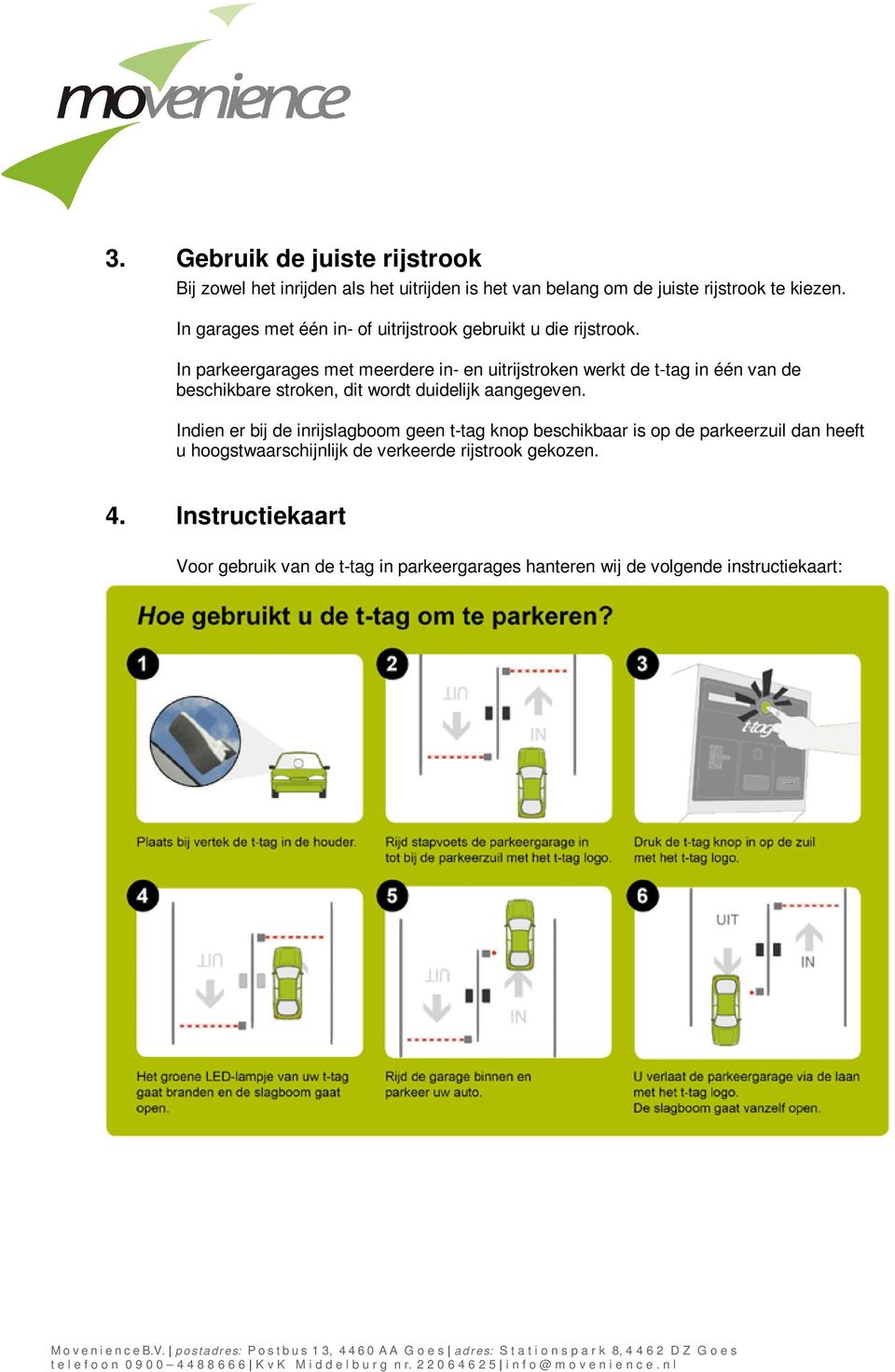 In parkeergarages met meerdere in- en uitrijstroken werkt de t-tag in één van de beschikbare stroken, dit wordt duidelijk aangegeven.