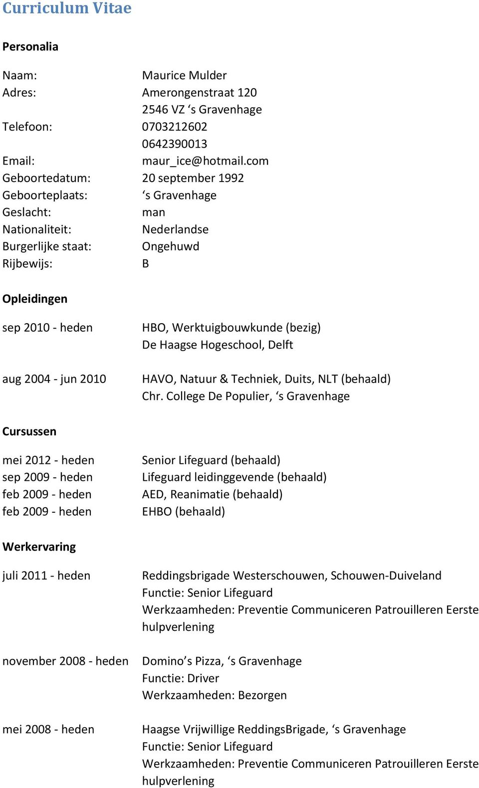 HBO, Werktuigbouwkunde (bezig) De Haagse Hogeschool, Delft HAVO, Natuur & Techniek, Duits, NLT (behaald) Chr.