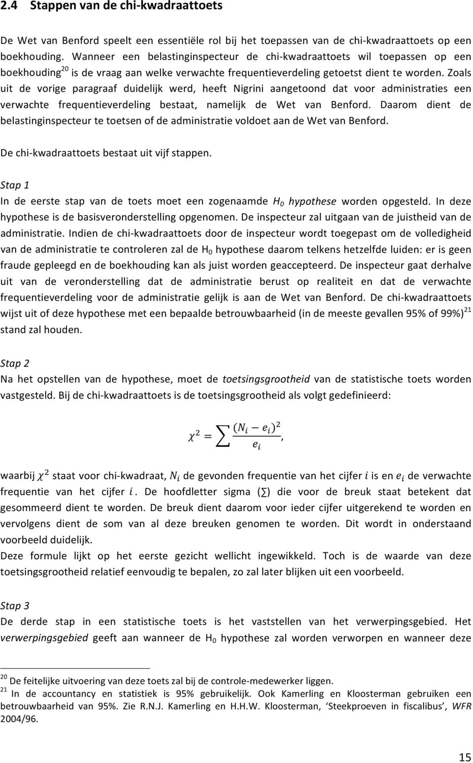 Zoals uit de vorige paragraaf duidelijk werd, heeft Nigrini aangetoond dat voor administraties een verwachte frequentieverdeling bestaat, namelijk de Wet van Benford.