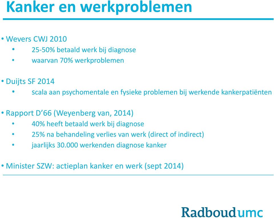 (Weyenberg van, 2014) 40% heeft betaald werk bij diagnose 25% na behandeling verlies van werk (direct