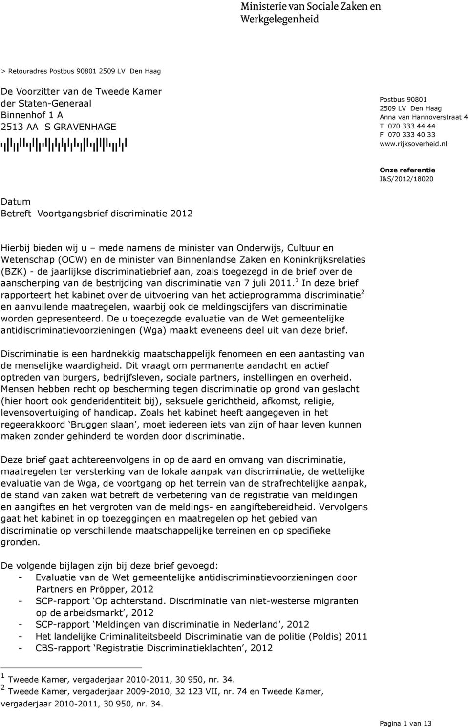 nl Betreft Voortgangsbrief discriminatie 2012 Hierbij bieden wij u mede namens de minister van Onderwijs, Cultuur en Wetenschap (OCW) en de minister van Binnenlandse Zaken en Koninkrijksrelaties