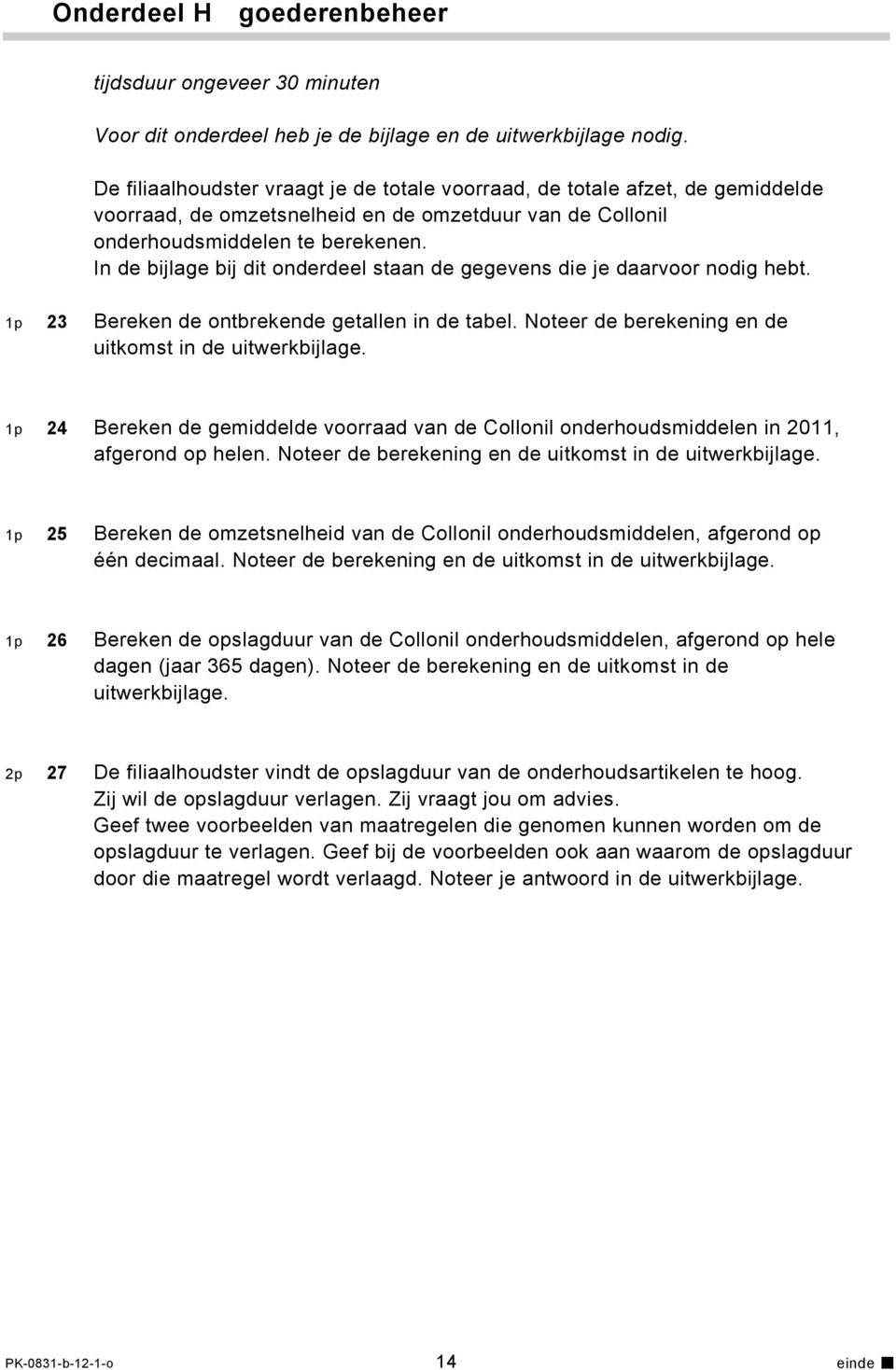 In de bijlage bij dit onderdeel staan de gegevens die je daarvoor nodig hebt. 1p 23 Bereken de ontbrekende getallen in de tabel. Noteer de berekening en de uitkomst in de uitwerkbijlage.