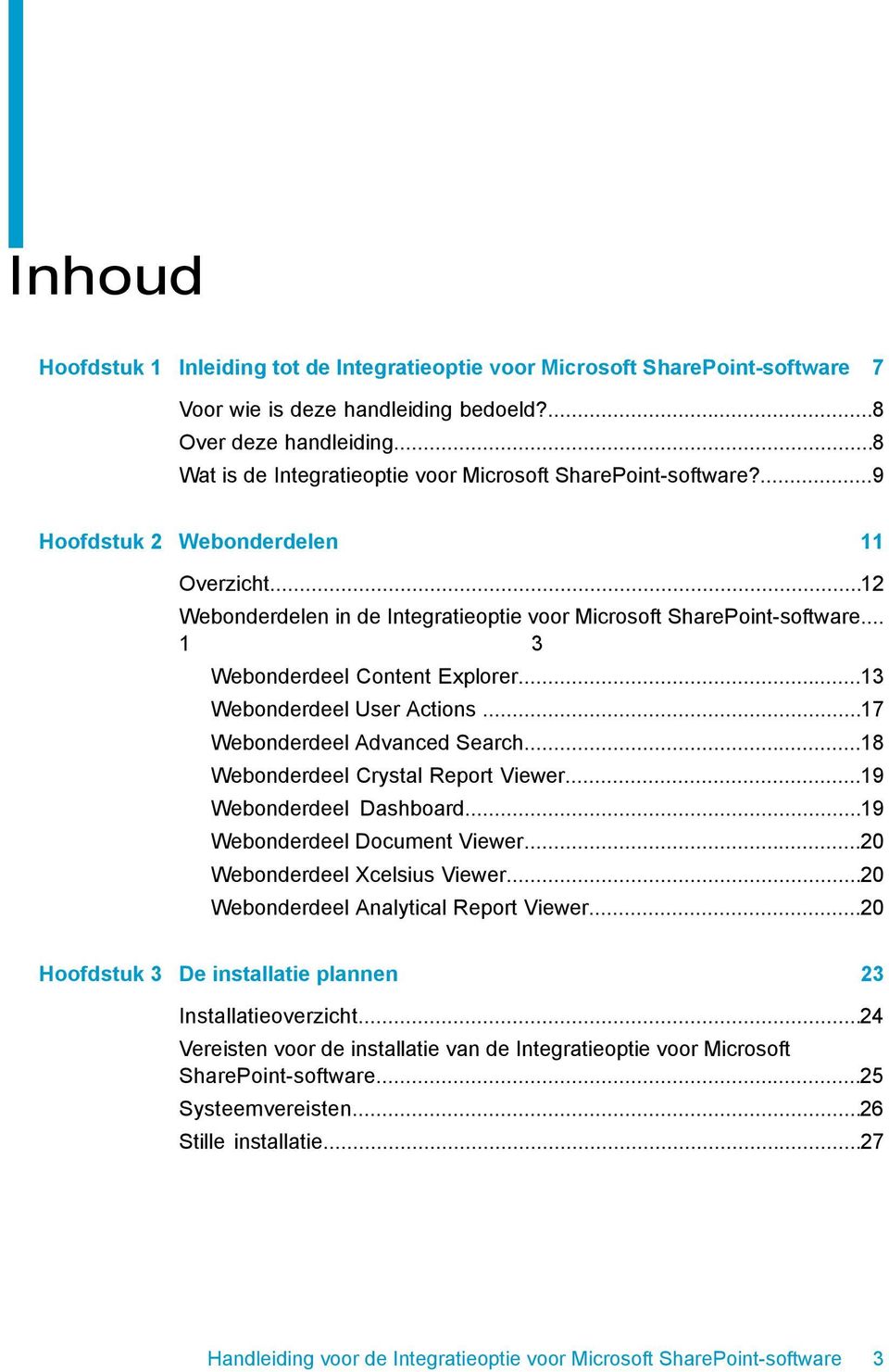 .. 1 3 Webonderdeel Content Explorer...13 Webonderdeel User Actions...17 Webonderdeel Advanced Search...18 Webonderdeel Crystal Report Viewer...19 Webonderdeel Dashboard.