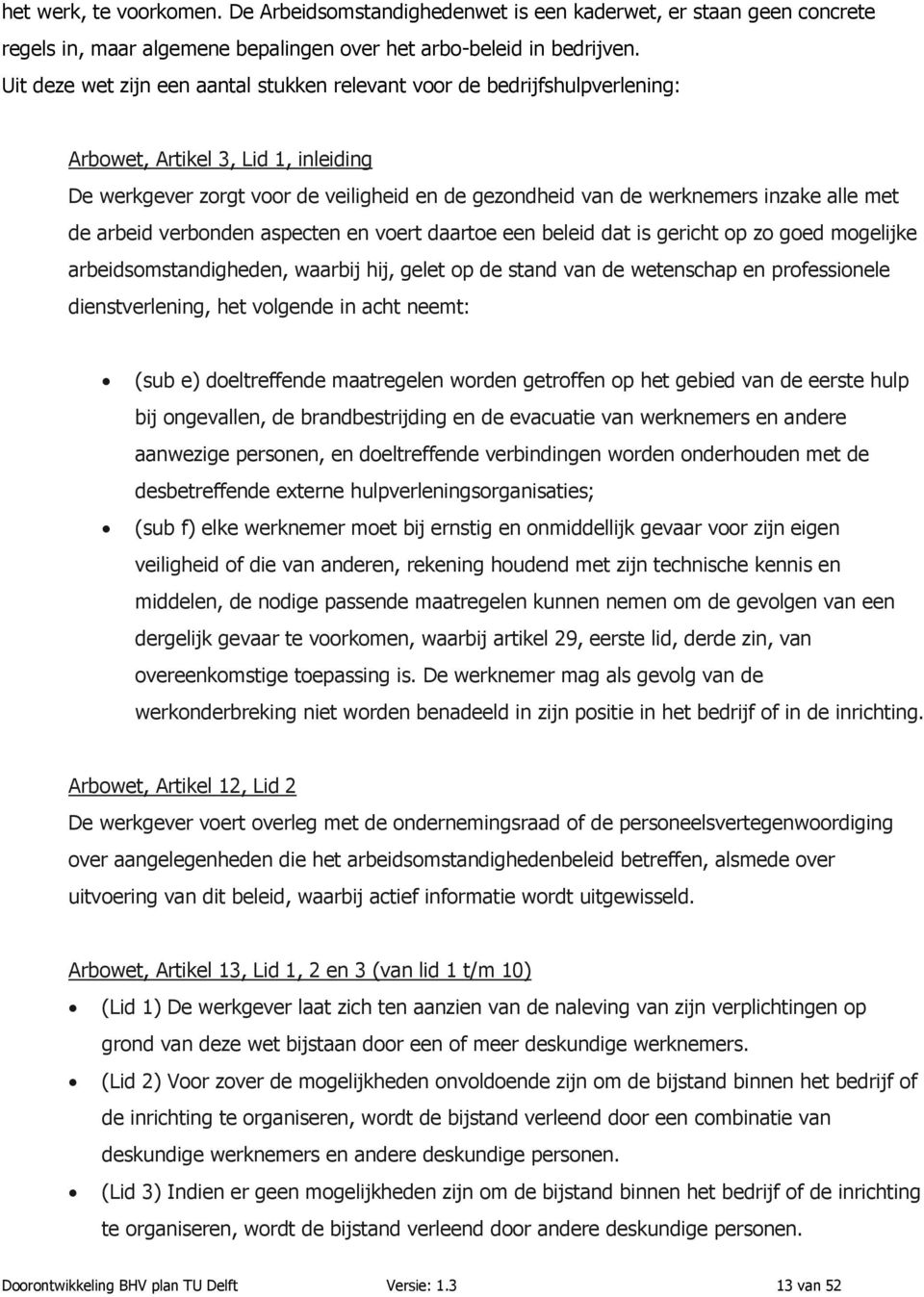 met de arbeid verbonden aspecten en voert daartoe een beleid dat is gericht op zo goed mogelijke arbeidsomstandigheden, waarbij hij, gelet op de stand van de wetenschap en professionele