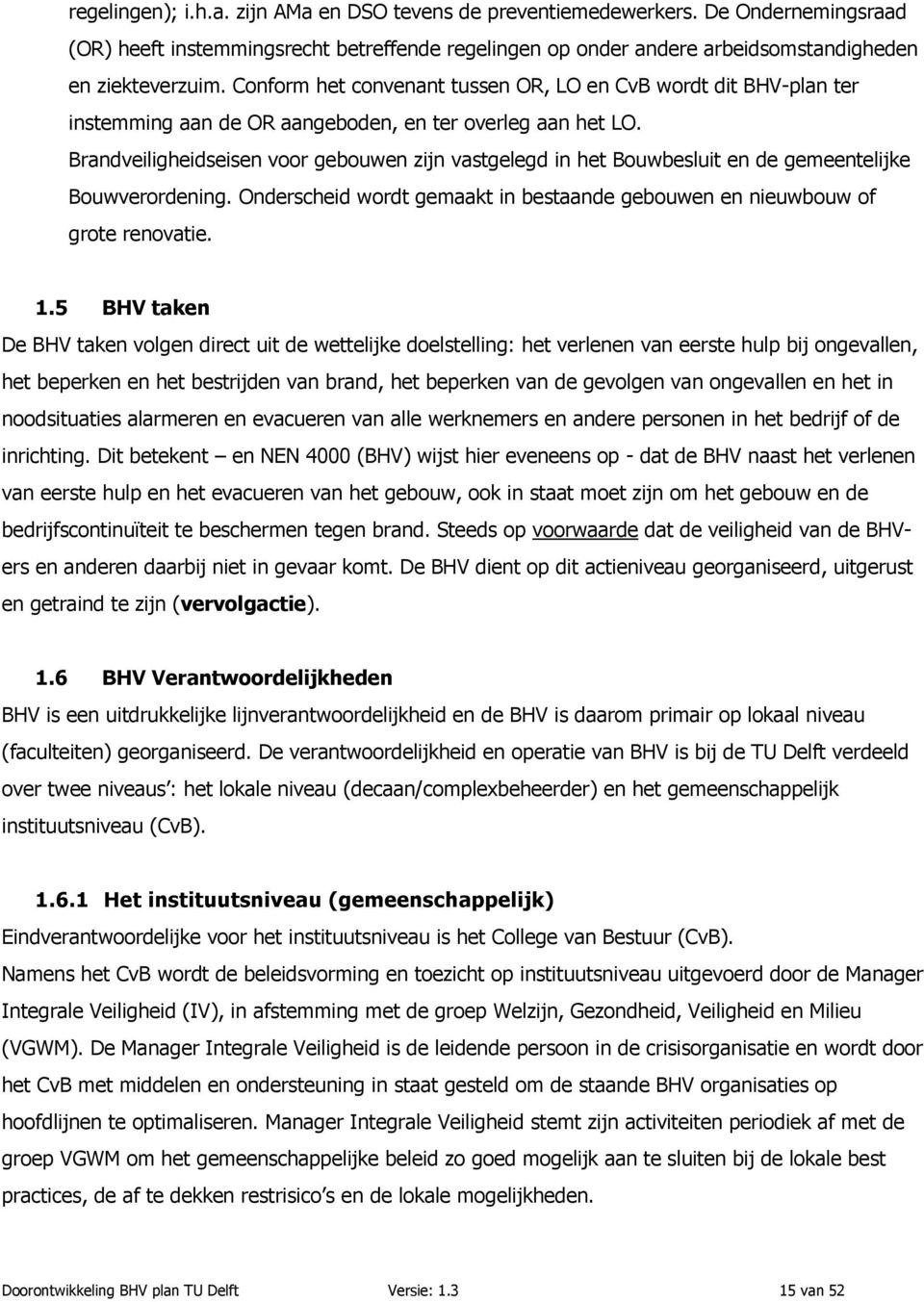 Brandveiligheidseisen voor gebouwen zijn vastgelegd in het Bouwbesluit en de gemeentelijke Bouwverordening. Onderscheid wordt gemaakt in bestaande gebouwen en nieuwbouw of grote renovatie. 1.