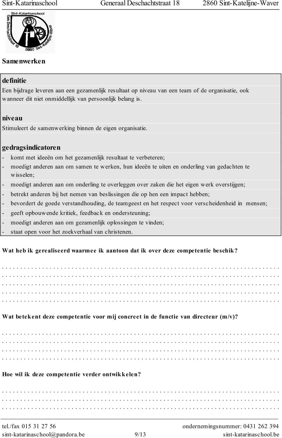 - komt met ideeën om het gezamenlijk resultaat te verbeteren; - moedigt anderen aan om samen te werken, hun ideeën te uiten en onderling van gedachten te wisselen; - moedigt anderen aan om onderling