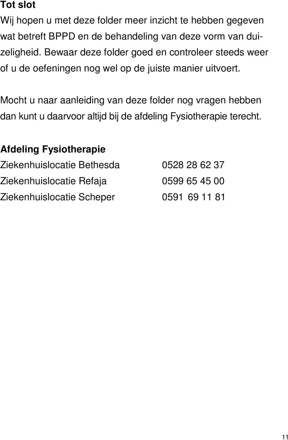 Mocht u naar aanleiding van deze folder nog vragen hebben dan kunt u daarvoor altijd bij de afdeling Fysiotherapie terecht.