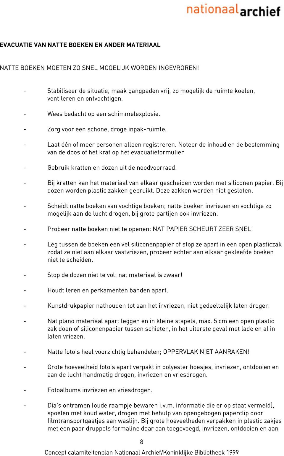 - Laat één of meer personen alleen registreren. Noteer de inhoud en de bestemming van de doos of het krat op het evacuatieformulier - Gebruik kratten en dozen uit de noodvoorraad.