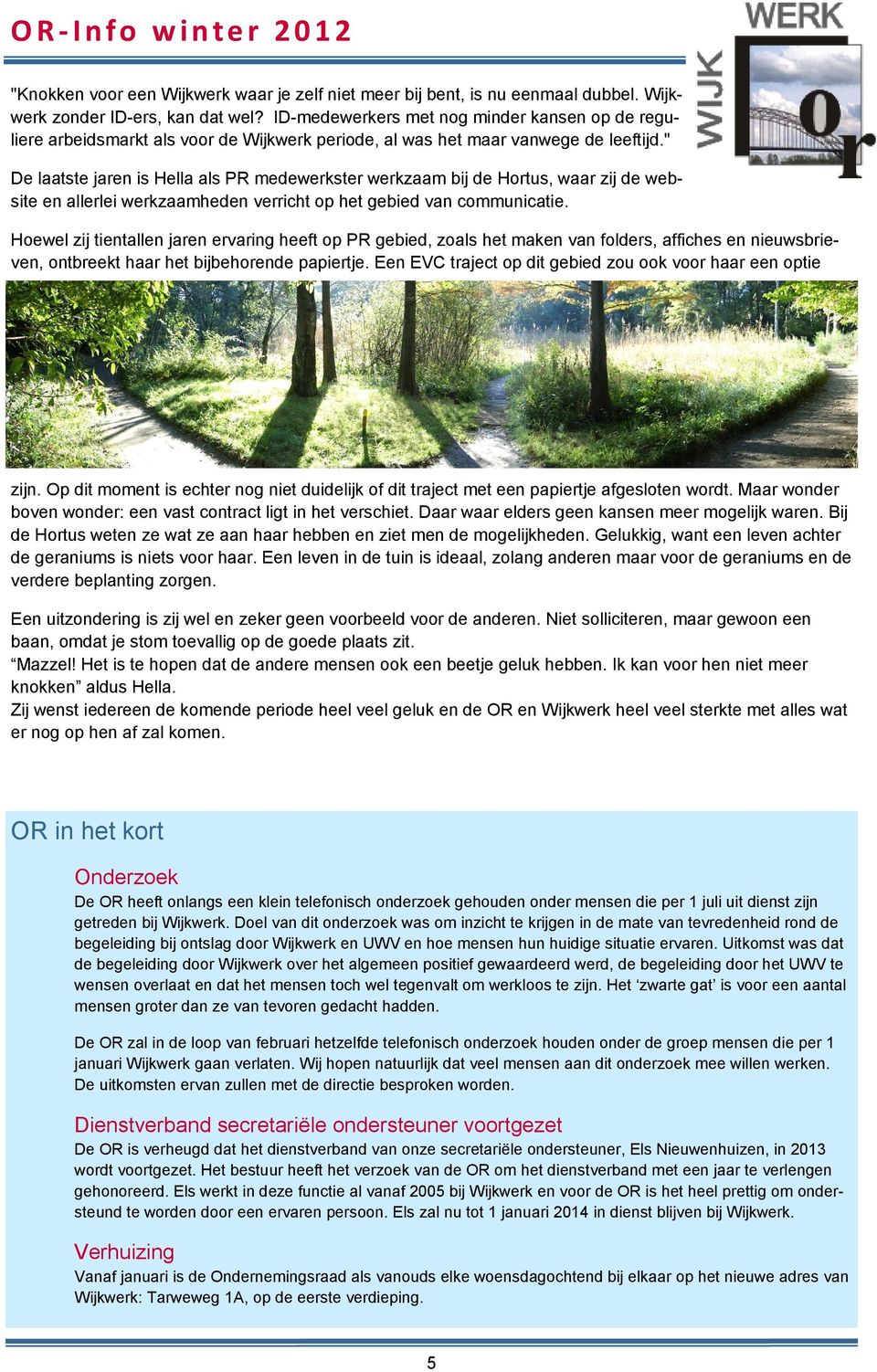 " De laatste jaren is Hella als PR medewerkster werkzaam bij de Hortus, waar zij de website en allerlei werkzaamheden verricht op het gebied van communicatie.