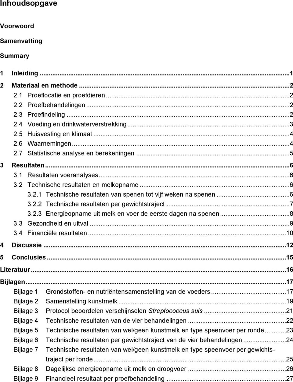 .. 6 3.2.1 Technische resultaten van spenen tot vijf weken na spenen... 6 3.2.2 Technische resultaten per gewichtstraject... 7 3.2.3 Energieopname uit melk en voer de eerste dagen na spenen... 8 3.