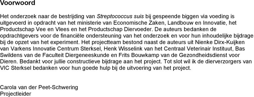 De auteurs bedanken de opdrachtgevers voor de financiële ondersteuning van het onderzoek en voor hun inhoudelijke bijdrage bij de opzet van het experiment.