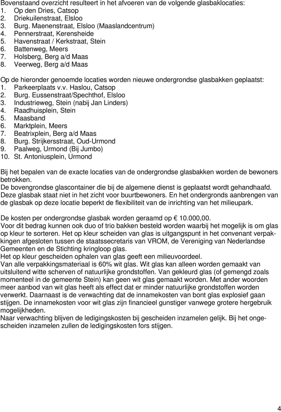 Parkeerplaats v.v. Haslou, Catsop 2. Burg. Eussenstraat/Spechthof, 3. Industrieweg, Stein (nabij n Linders) 4. Raadhuisplein, Stein 5. Maasband 6. Marktplein, Meers 7. Beatrixplein, Berg a/d Maas 8.